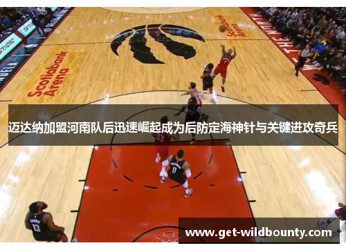 迈达纳加盟河南队后迅速崛起成为后防定海神针与关键进攻奇兵 迈达纳加盟河南队后迅速崛起成为后防定海神针与关键进攻奇兵