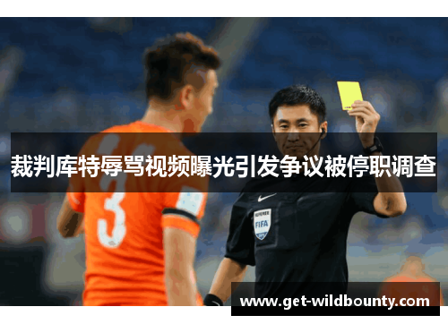 裁判库特辱骂视频曝光引发争议被停职调查