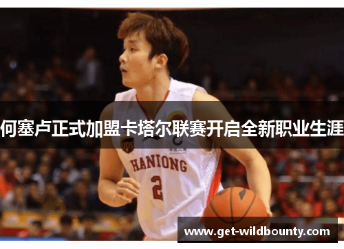 何塞卢正式加盟卡塔尔联赛开启全新职业生涯 何塞卢正式加盟卡塔尔联赛开启全新职业生涯