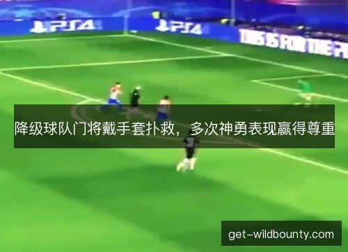 降级球队门将戴手套扑救，多次神勇表现赢得尊重
